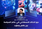 دور الذكاء الاصطناعي في عالم السياسة بين رافض ومؤيد
