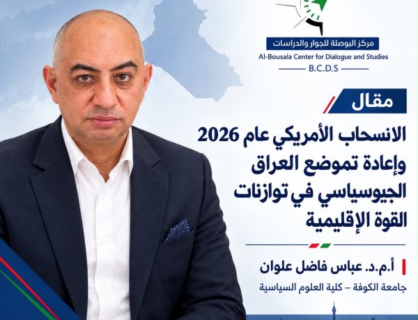 الانسحاب الأمريكي عام 2026 وإعادة تموضع العراق الجيوسياسي في توازنات القوة الإقليمية